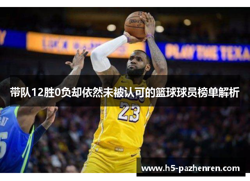 带队12胜0负却依然未被认可的篮球球员榜单解析 带队12胜0负却依然未被认可的篮球球员榜单解析