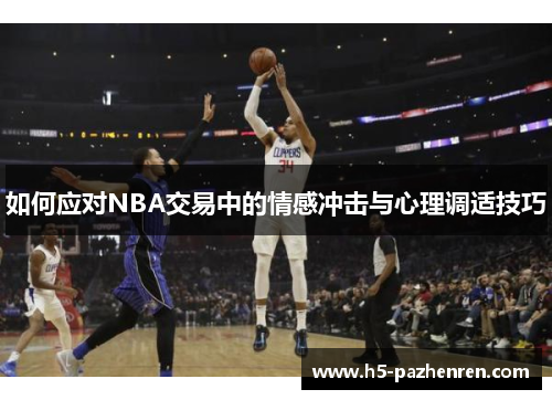 如何应对NBA交易中的情感冲击与心理调适技巧 如何应对NBA交易中的情感冲击与心理调适技巧
