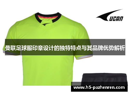 曼联足球服印章设计的独特特点与其品牌优势解析 曼联足球服印章设计的独特特点与其品牌优势解析