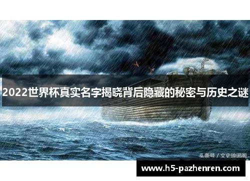 2022世界杯真实名字揭晓背后隐藏的秘密与历史之谜 2022世界杯真实名字揭晓背后隐藏的秘密与历史之谜