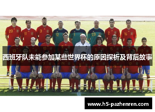 西班牙队未能参加某些世界杯的原因探析及背后故事 西班牙队未能参加某些世界杯的原因探析及背后故事