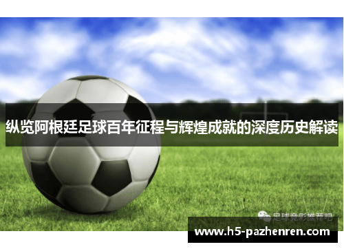 纵览阿根廷足球百年征程与辉煌成就的深度历史解读 纵览阿根廷足球百年征程与辉煌成就的深度历史解读