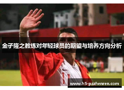 金子隆之教练对年轻球员的期望与培养方向分析 金子隆之教练对年轻球员的期望与培养方向分析