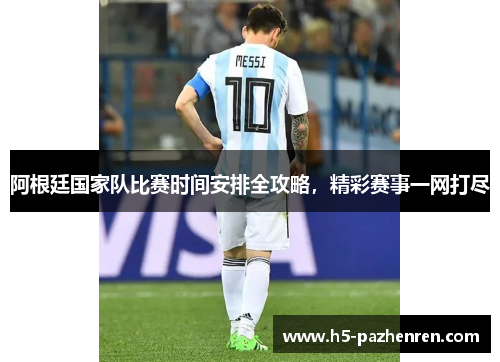 阿根廷国家队比赛时间安排全攻略,精彩赛事一网打尽 阿根廷国家队比赛时间安排全攻略,精彩赛事一网打尽