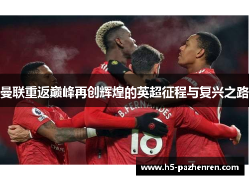 曼联重返巅峰再创辉煌的英超征程与复兴之路 曼联重返巅峰再创辉煌的英超征程与复兴之路