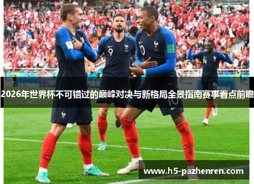 2026年世界杯不可错过的巅峰对决与新格局全景指南赛事看点前瞻